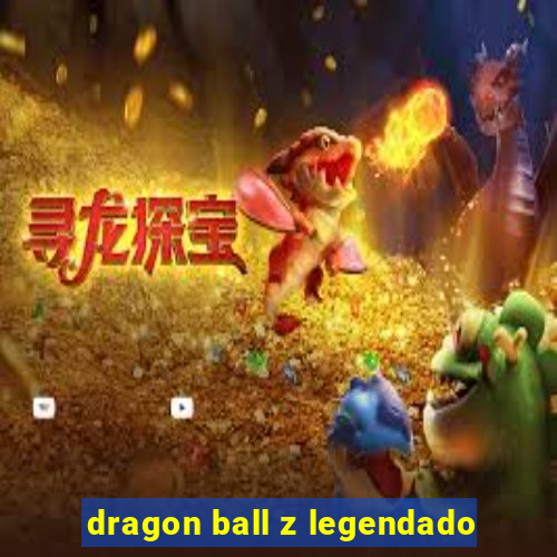 dragon ball z legendado